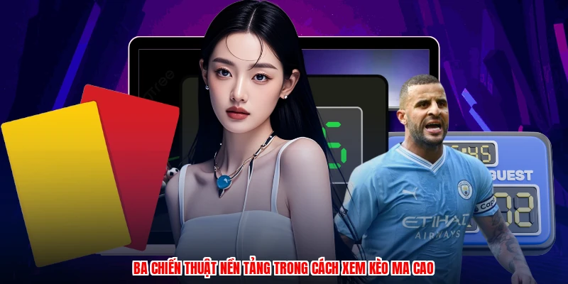 Ba chiến thuật nền tảng trong cách xem kèo ma cao
