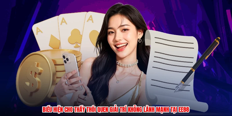 Biểu hiện cho thấy thói quen giải trí không lành mạnh tại EE88