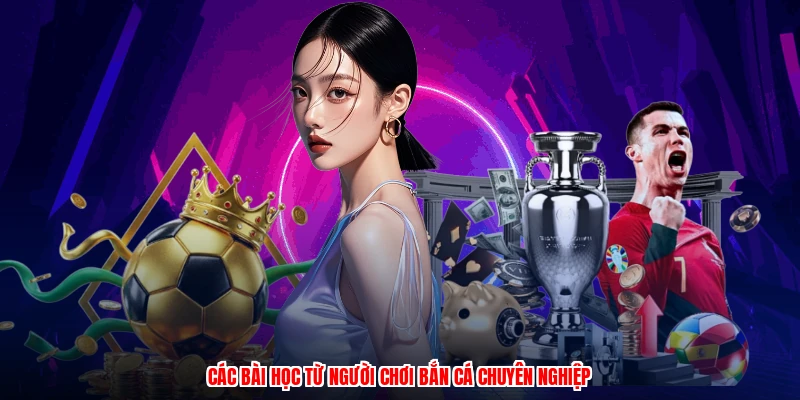 Các bài học từ người chơi bắn cá chuyên nghiệp