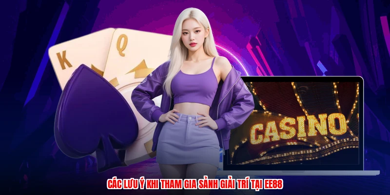 Các lưu ý khi tham gia sảnh giải trí tại EE88