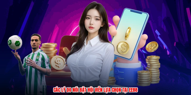 Các lý do nổi bật hội viên lựa chọn tại EE88