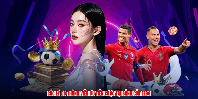 Các lý do thành viên ưu tiên cược tại sảnh của EE88