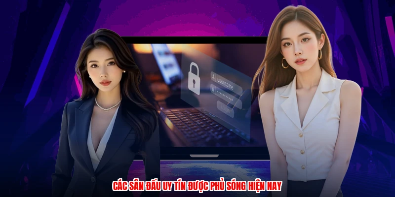 Các sân đấu uy tín được phủ sóng hiện nay