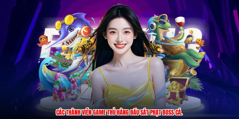 Các thành viên game thủ hàng đầu sát phạt boss cá.