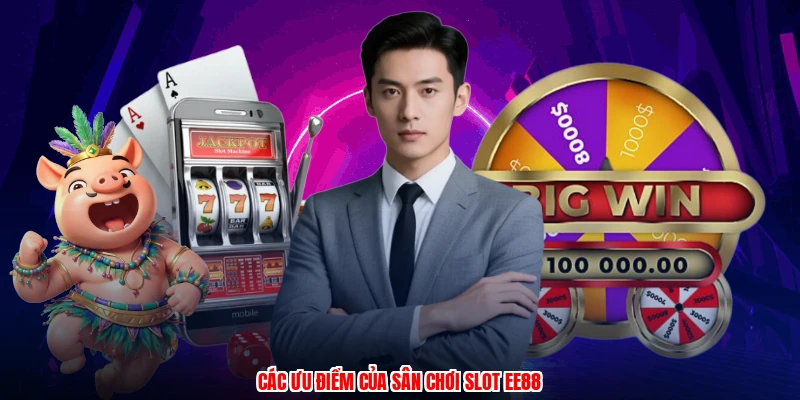 Các ưu điểm của sân chơi slot EE88
