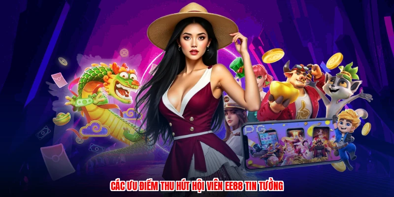 Các ưu điểm thu hút hội viên EE88 tin tưởng