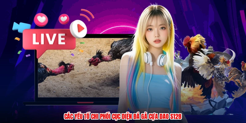 Các yếu tố chi phối cục diện đá gà cựa dao S128