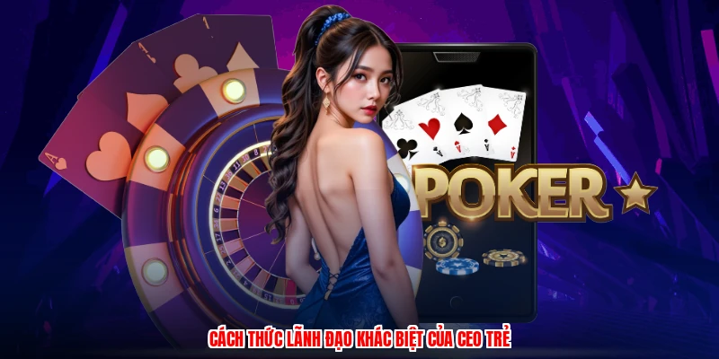 Cách thức lãnh đạo khác biệt của CEO trẻ