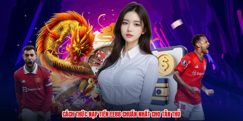 Cách thức nạp tiền EE88 chuẩn nhất cho tân thủ
