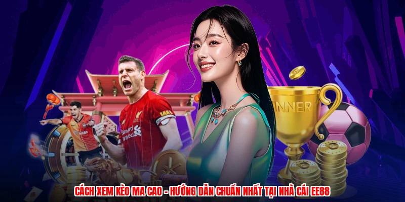 Cách Xem Kèo Ma Cao - Hướng Dẫn Chuẩn Nhất Tại Nhà Cái EE88
