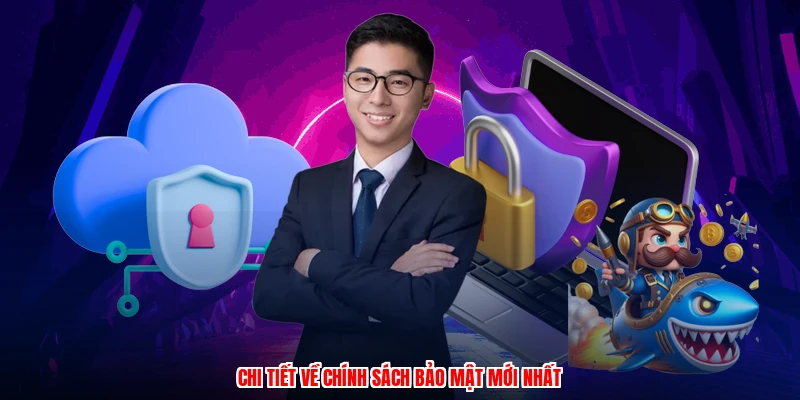 Chi tiết về chính sách bảo mật mới nhất