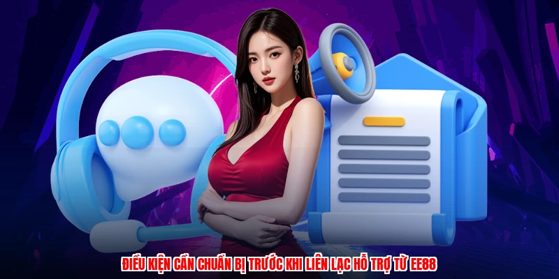 Điều kiện cần chuẩn bị trước khi liên lạc hỗ trợ từ EE88