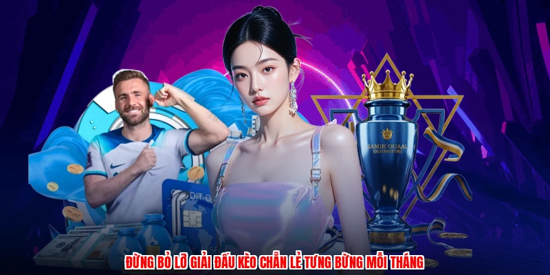 Đừng bỏ lỡ giải đấu kèo chẵn lẻ tưng bừng mỗi tháng