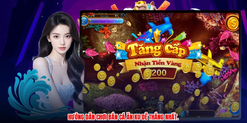 Hướng dẫn chơi bắn cá ăn xu dễ thắng nhất.