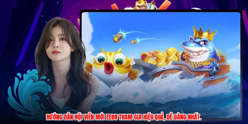 Hướng dẫn hội viên mới EE88 tham gia hiệu quả, dễ dàng nhất.