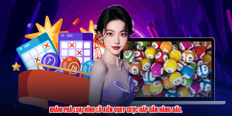 Khám phá loại hình lô xiên quay cược hấp dẫn hàng đầu.