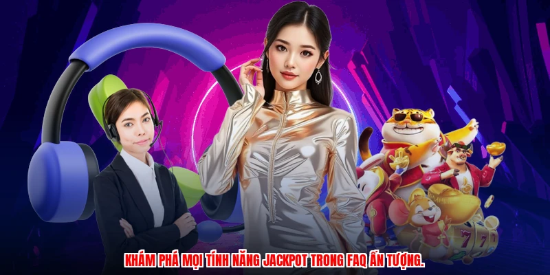 Khám phá mọi tính năng jackpot trong FAQ ấn tượng.