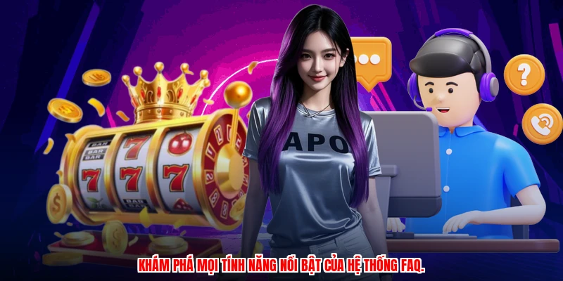 Khám phá mọi tính năng nổi bật của hệ thống FAQ.