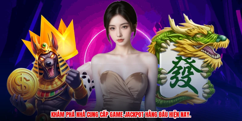Khám phá nhà cung cấp game jackpot hàng đầu hiện nay.
