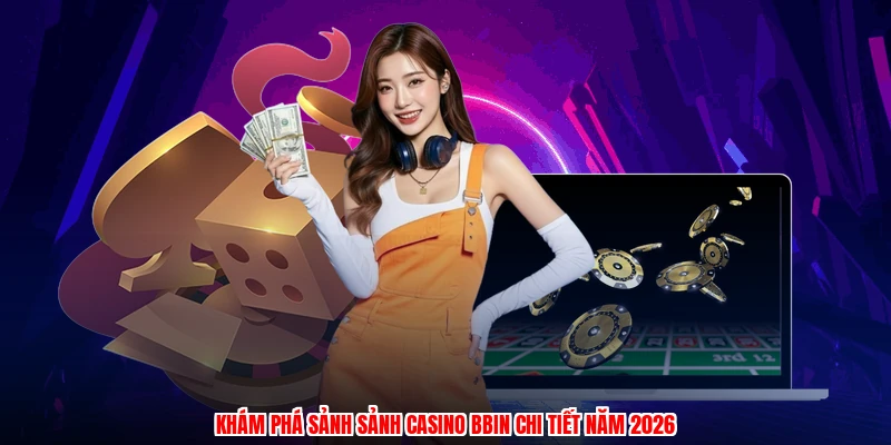 Khám phá sảnh sảnh casino BBIN chi tiết năm 2026