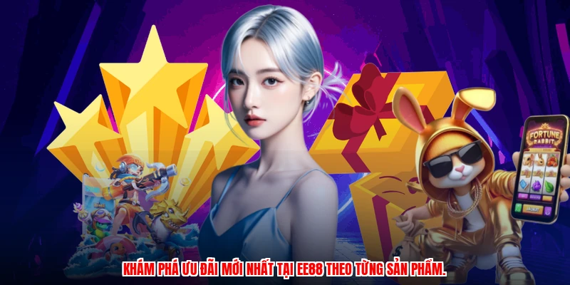 Khám phá ưu đãi mới nhất tại EE88 theo từng sản phẩm.