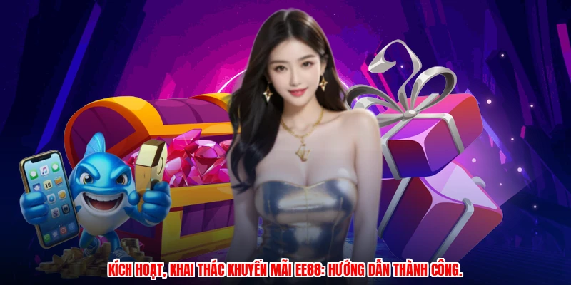 Kích hoạt, khai thác khuyến mãi EE88: hướng dẫn thành công.