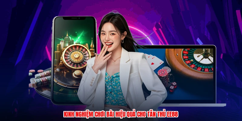 Kinh nghiệm chơi bài hiệu quả cho tân thủ EE88