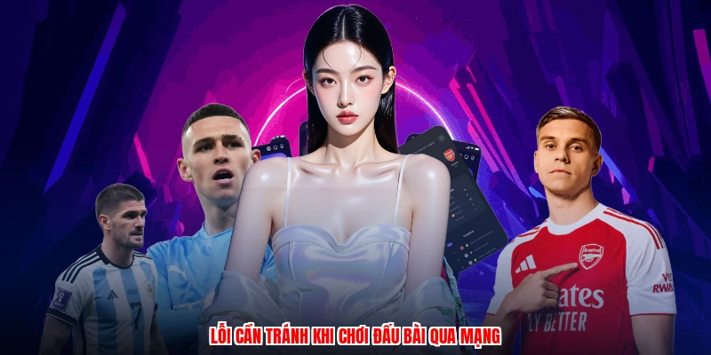 Lỗi cần tránh khi chơi đấu bài qua mạng