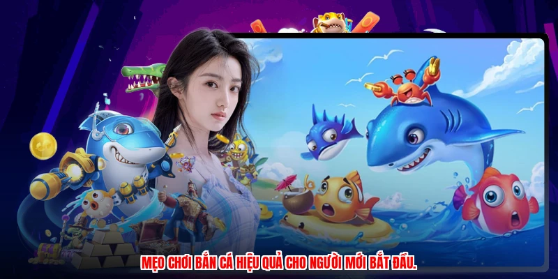 Mẹo chơi bắn cá hiệu quả cho người mới bắt đầu.