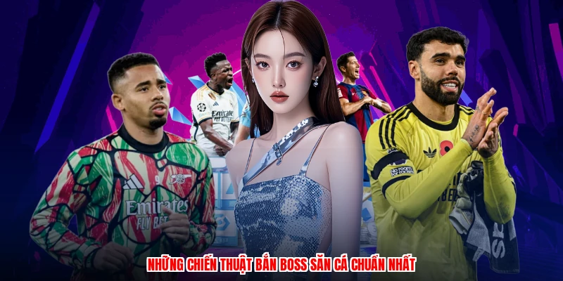 Những chiến thuật bắn boss săn cá chuẩn nhất
