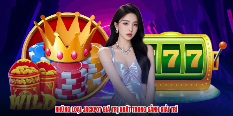 Những loại jackpot giá trị nhất trong sảnh giải trí