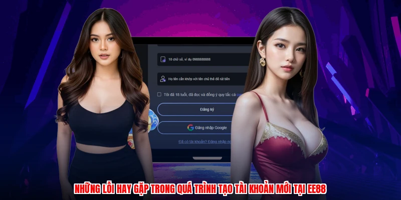 Những lỗi hay gặp trong quá trình tạo tài khoản mới tại EE88