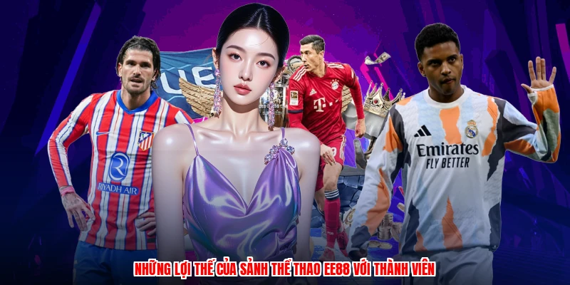 Những lợi thế của sảnh thể thao EE88 với thành viên