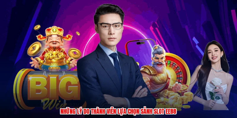 Những lý do thành viên lựa chọn sảnh slot EE88