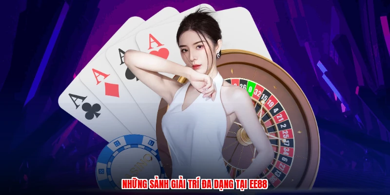 Những sảnh giải trí đa dạng tại EE88