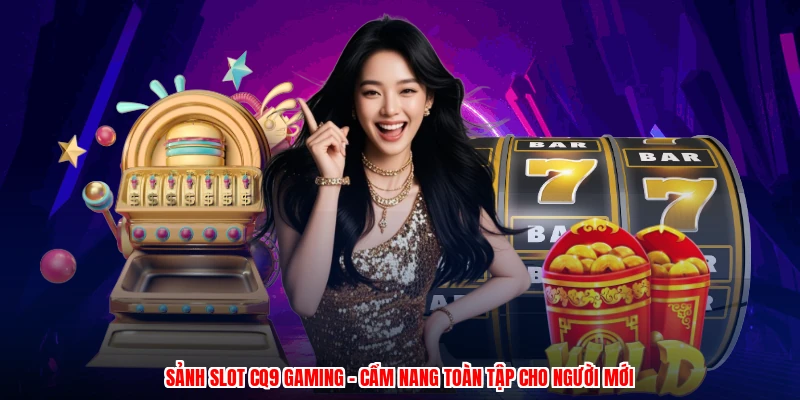Sảnh Slot CQ9 Gaming - Cẩm Nang Toàn Tập Cho Người Mới