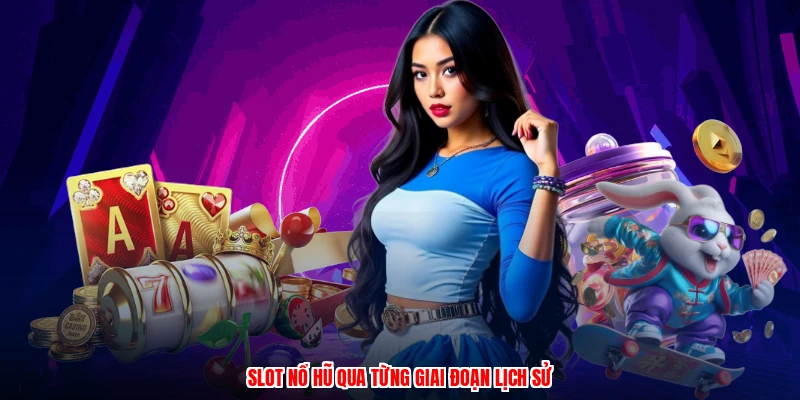 Slot nổ hũ qua từng giai đoạn lịch sử