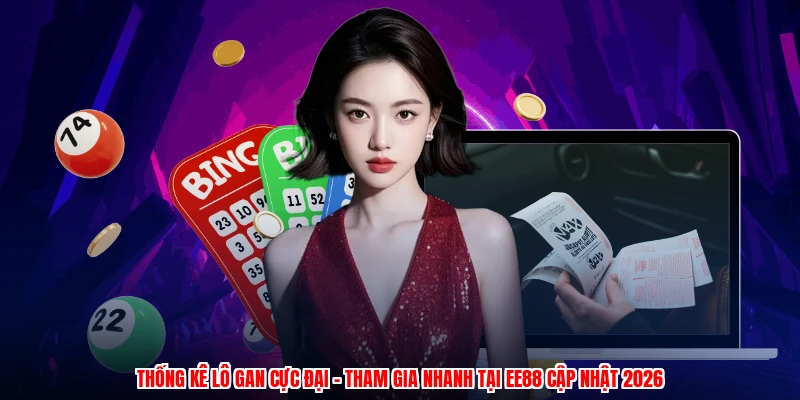 Thống Kê Lô Gan Cực Đại - Tham Gia Nhanh Tại EE88 Cập Nhật 2026