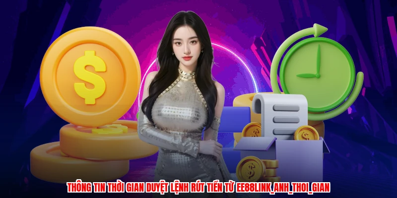 Thông tin thời gian duyệt lệnh rút tiền từ EE88link_anh_thoi_gian