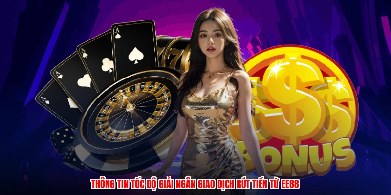 Thông tin tốc độ giải ngân giao dịch rút tiền từ EE88