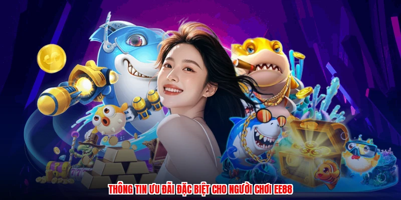 Thông tin ưu đãi đặc biệt cho người chơi EE88