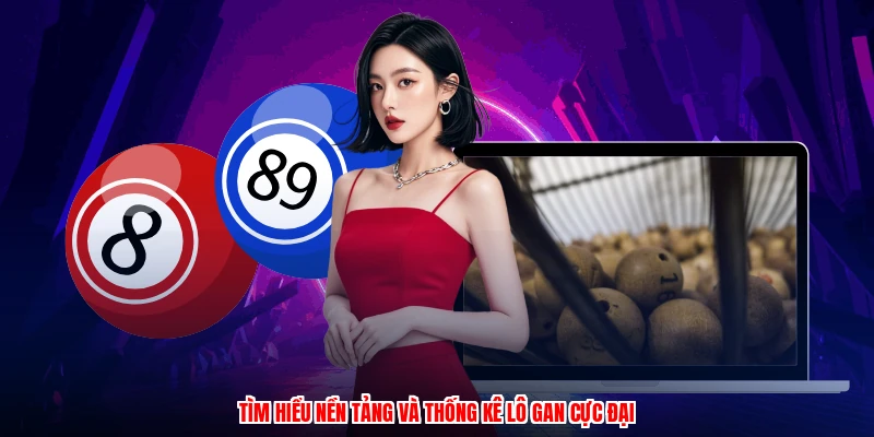 Tìm hiểu nền tảng và thống kê lô gan cực đại