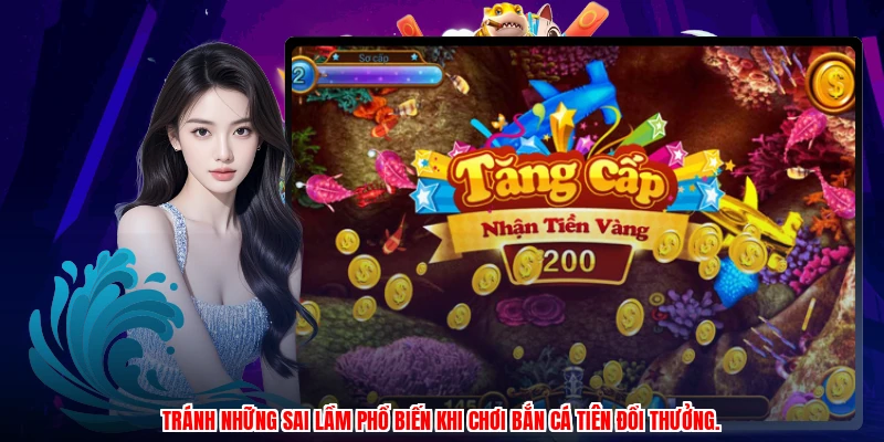 Tránh những sai lầm phổ biến khi chơi bắn cá tiên đổi thưởng.